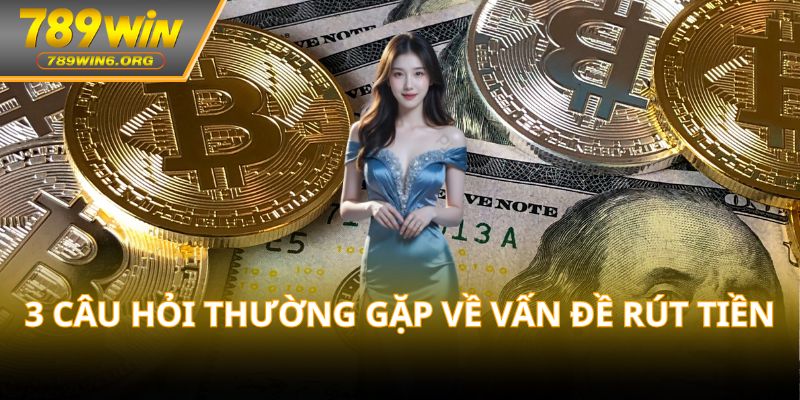 3 câu hỏi thường gặp về vấn đề rút tiền