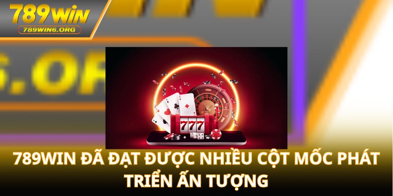 789win đã đạt được nhiều cột mốc phát triển ấn tượng