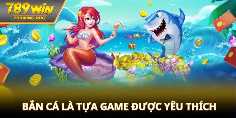 Bắn cá là tựa game được yêu thích