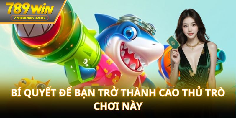 Bí quyết để bạn trở thành cao thủ trò chơi này
