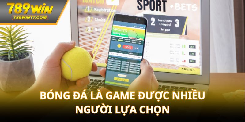 Bóng đá là game được nhiều người lựa chọn