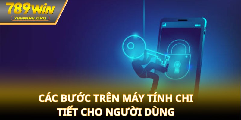 Các bước trên máy tính chi tiết cho người dùng