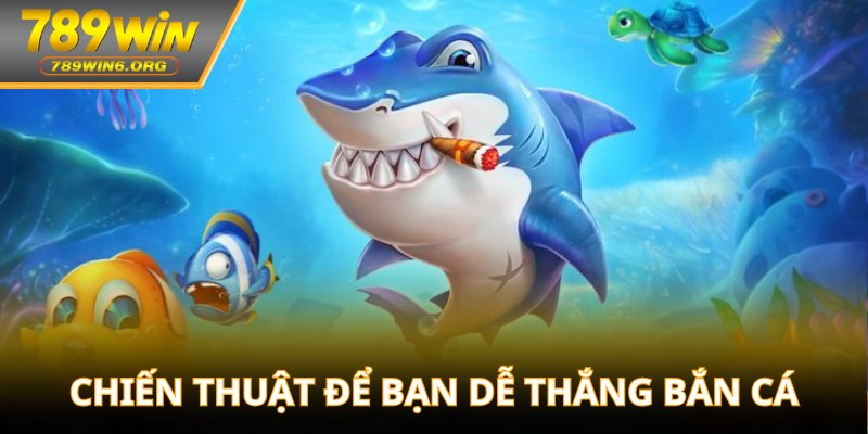 Chiến thuật để bạn dễ thắng bắn cá