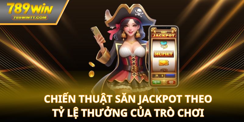 Chiến thuật săn jackpot theo tỷ lệ thưởng của trò chơi