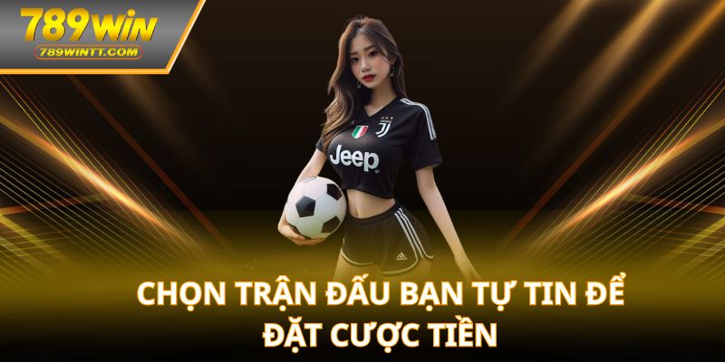 Chọn trận đấu bạn tự tin để đặt cược tiền