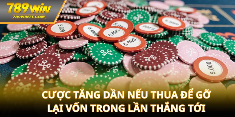 Cược tăng dần nếu thua để gỡ lại vốn trong lần thắng tới