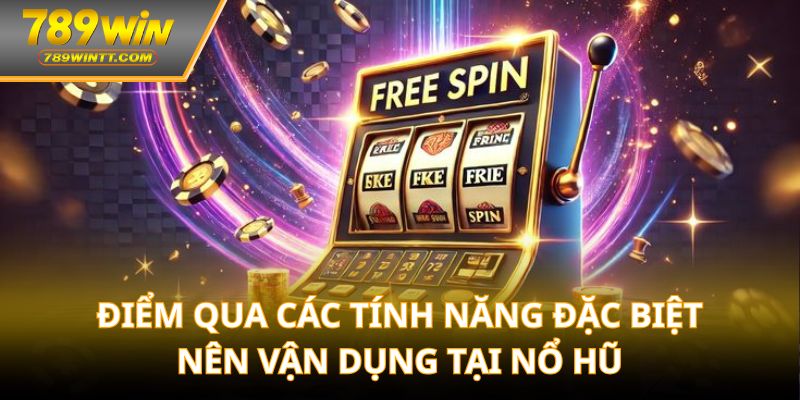 Điểm qua các tính năng đặc biệt nên vận dụng tại nổ hũ