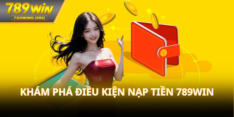 Khám phá điều kiện nạp tiền 789win