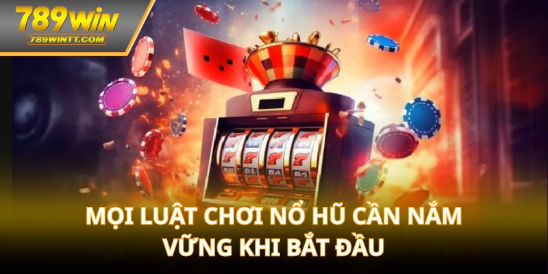 Mọi luật chơi nổ hũ cần nắm vững khi bắt đầu