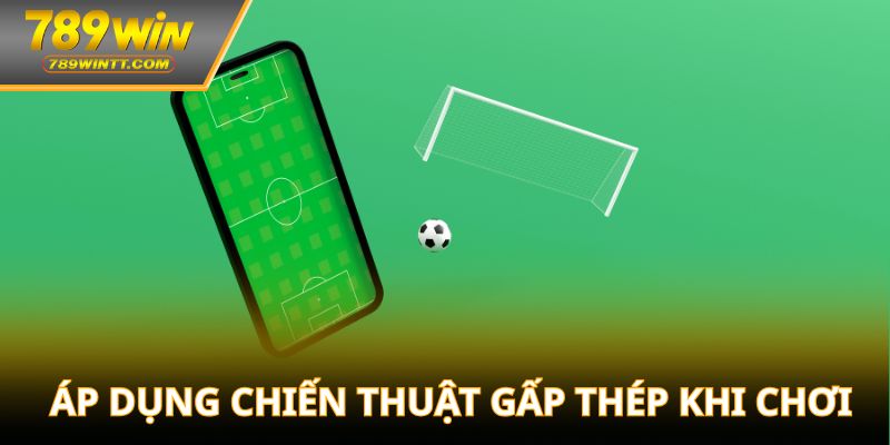 Áp dụng chiến thuật gấp thép khi chơiÁp dụng chiến thuật gấp thép khi chơi