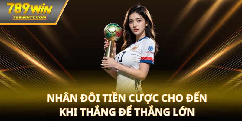 Nhân đôi tiền cược cho đến khi thắng để thắng lớn