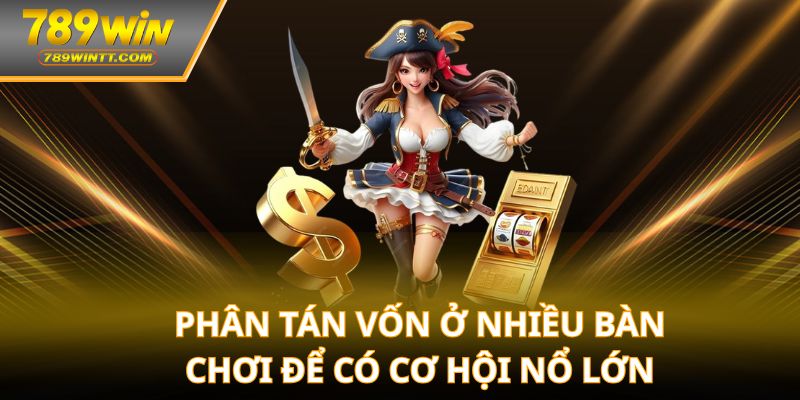 Phân tán vốn ở nhiều bàn chơi để có cơ hội nổ lớn