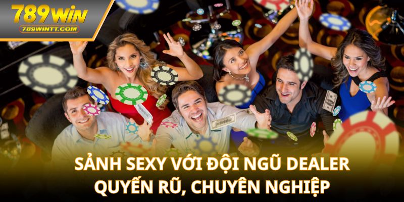 Sảnh Sexy với đội ngũ dealer quyến rũ, chuyên nghiệp