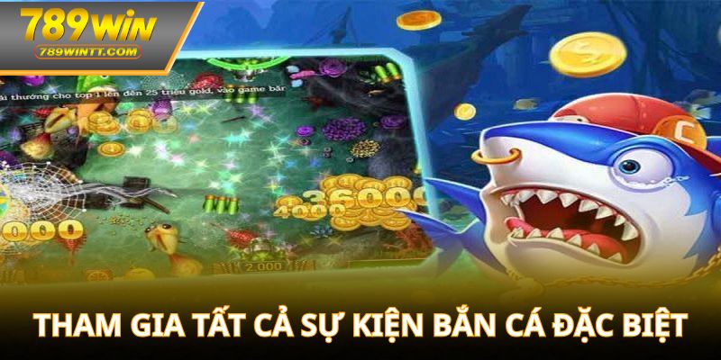 Tham gia tất cả sự kiện bắn cá đặc biệt