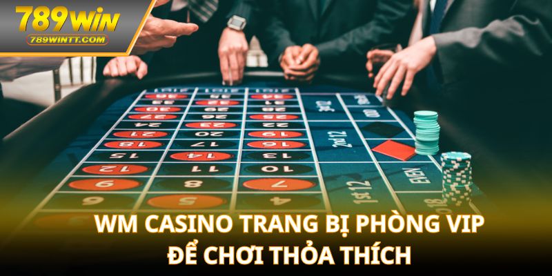 WM Casino trang bị phòng VIP để chơi thỏa thích
